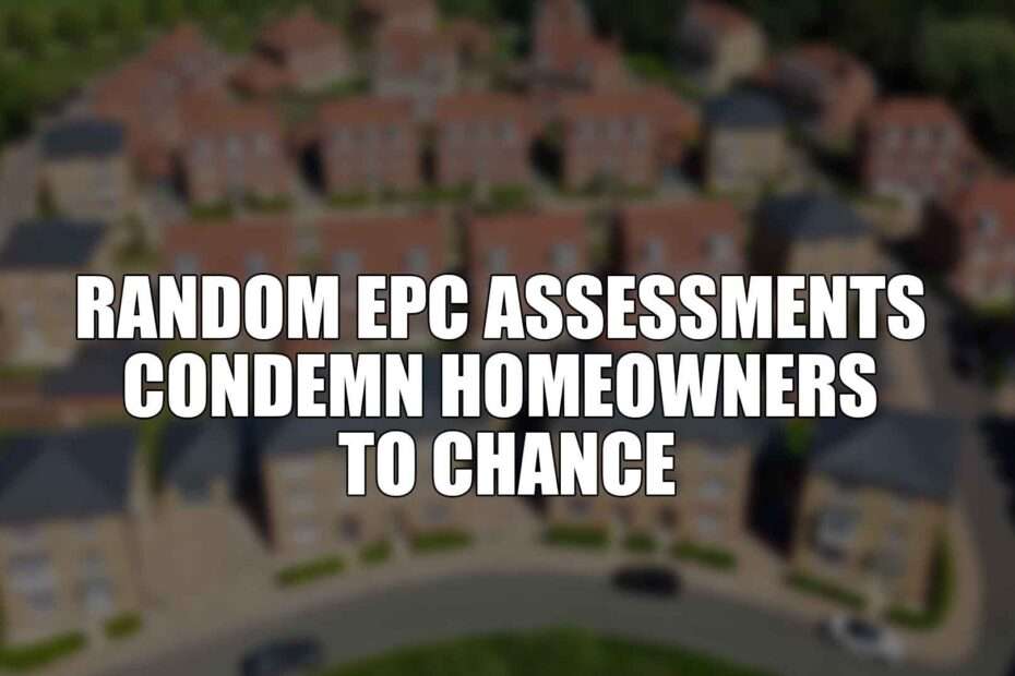 Random EPC assessments condemn homeowners to chance