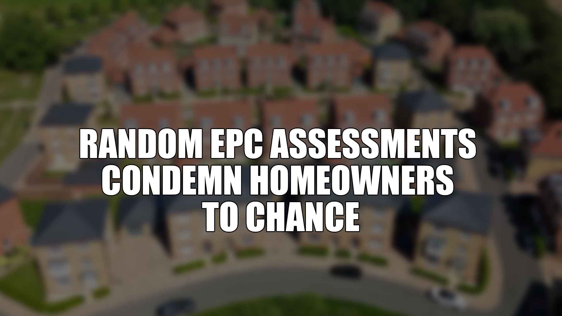 Random EPC assessments condemn homeowners to chance