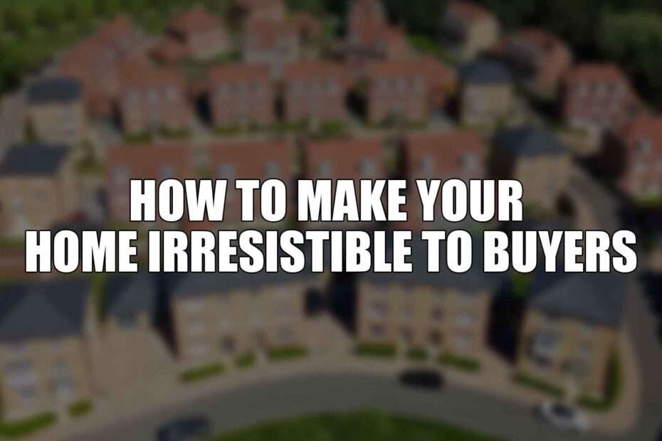 How to Make Your Home Irresistible to Buyers