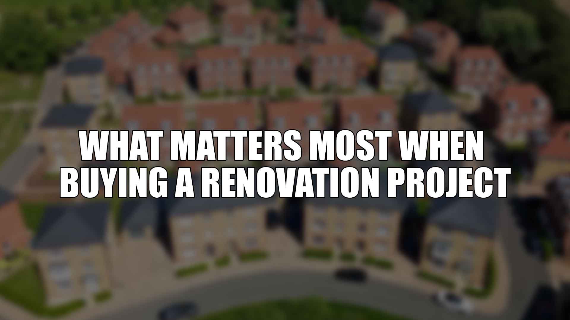 What Matters Most When Buying a Renovation Project