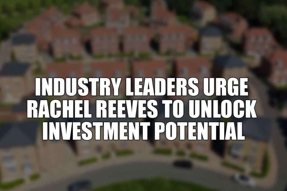 Industry Leaders Urge Rachel Reeves to Unlock Investment Potential