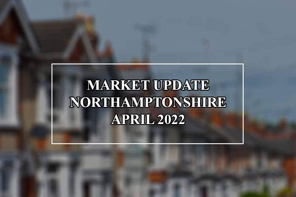 market update northamptonshire April 2022